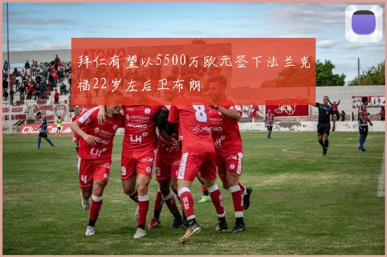 拜仁有望以5500万欧元签下法兰克福22岁左后卫布朗