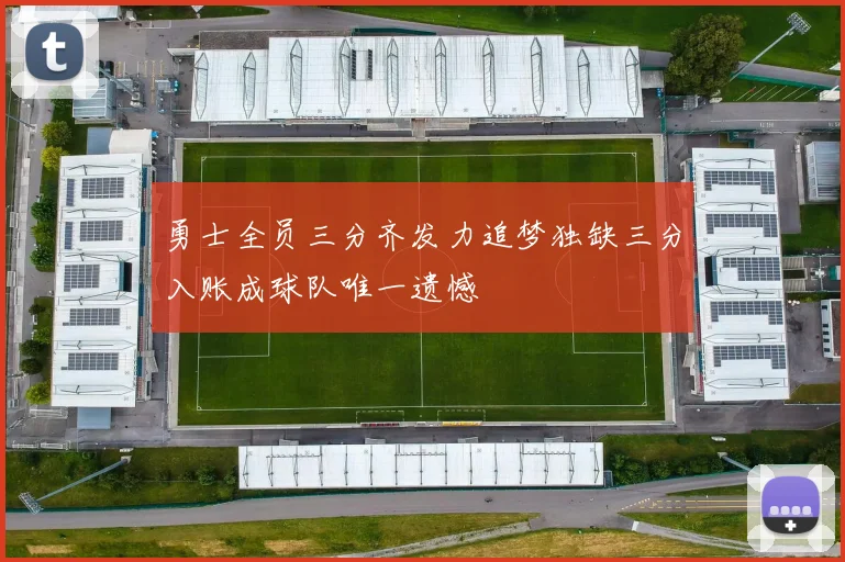 勇士全员三分齐发力追梦独缺三分入账成球队唯一遗憾
