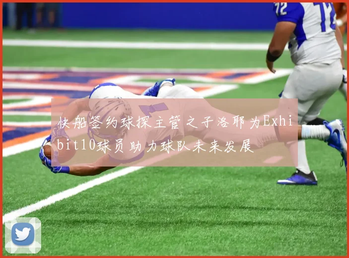 快船签约球探主管之子洛耶为Exhibit10球员助力球队未来发展