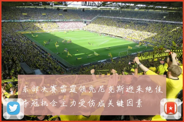东部决赛雷霆领先尼克斯迎来绝佳夺冠机会主力受伤成关键因素
